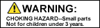 WARNING: CHOKING HAZARD Small Parts Not for children < 3 yrs.